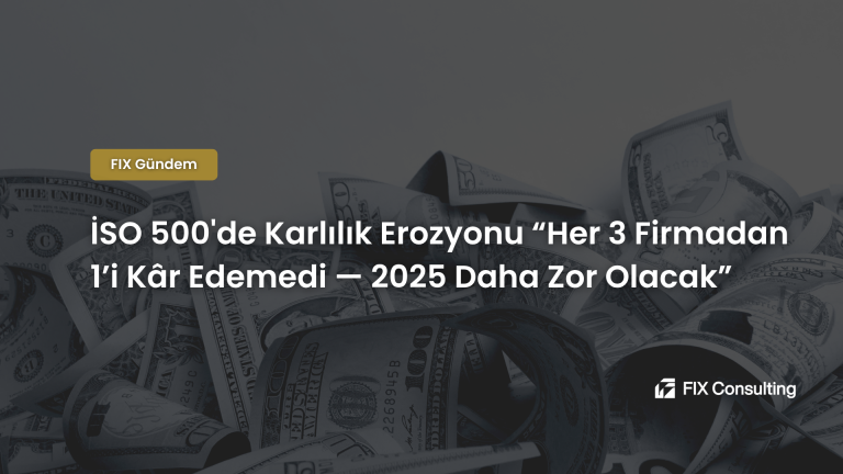 ISO500′ de Kârlılık Erozyonu “Her 3 Firmadan 1'i Kâr Edemedi — 2025 Daha Zor Olacak”