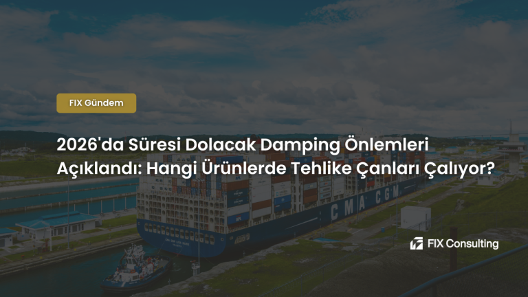 2026'da Süresi Dolacak Damping Önlemleri Açıklandı: Hangi Ürünlerde Tehlike Çanları Çalıyor?