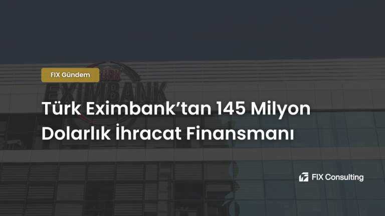 Türk Eximbank'tan 145 Milyon Dolarlık İhracat Finansmanı