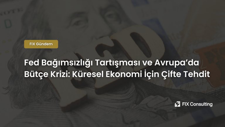Fed Bağımsızlığı Tartışması ve Avrupa'da Bütçe Krizi: Küresel Ekonomi İçin Çifte Tehdit