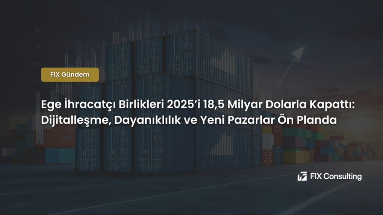 Ege İhracatçı Birlikleri 2025'i 18,5 Milyar Dolarla Kapattı: Dijitalleşme, Dayanıklılık ve Yeni Pazarlar Ön Planda