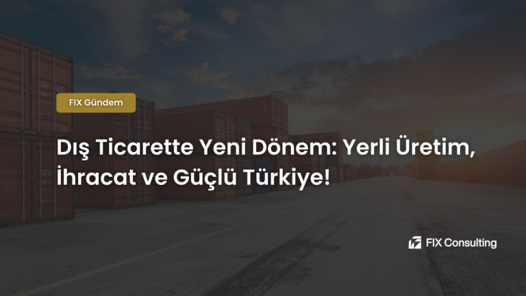 Dış Ticarette Yeni Dönem: Yerli Üretim, İhracat ve Güçlü Türkiye!