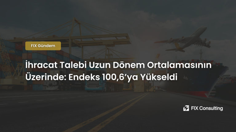 İhracat Talebi Uzun Dönem Ortalamasının Üzerinde: Endeks 100,6'ya Yükseldi