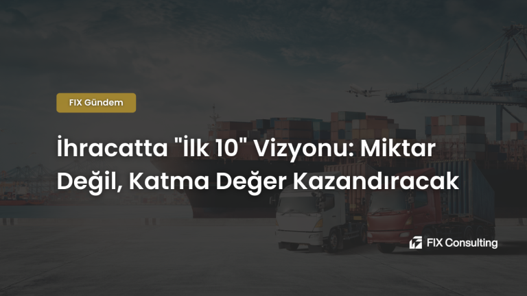İhracatta İlk 10 Vizyonu: Miktar Değil, Katma Değer Kazandıracak