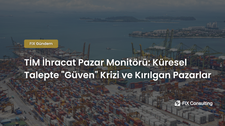 TİM İhracat Pazar Monitörü: Küresel Talepte Güven Krizi ve Kırılgan Pazarlar