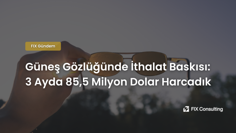 Güneş Gözlüğünde İthalat Baskısı: 3 Ayda 85,5 Milyon Dolar Harcadık
