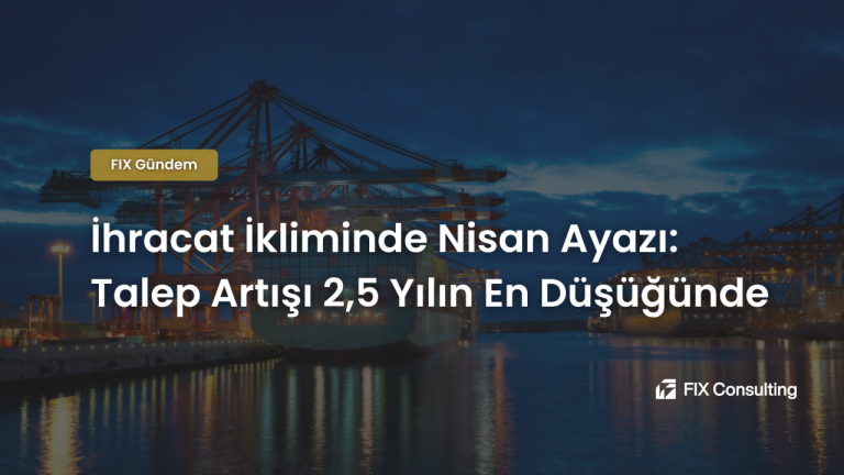İhracat İkliminde Nisan Ayazı: Talep Artışı 2,5 Yılın En Düşüğünde