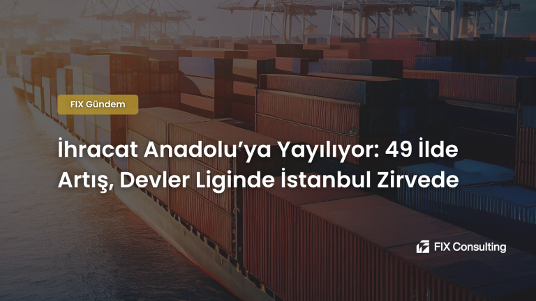 İhracat Anadolu'ya Yayılıyor: 49 İlde Artış, Devler Liginde İstanbul Zirvede