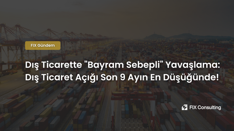 Dış Ticarette Bayram Sebepli Yavaşlama: Dış Ticaret Açığı Son 9 Ayın En Düşüğünde!