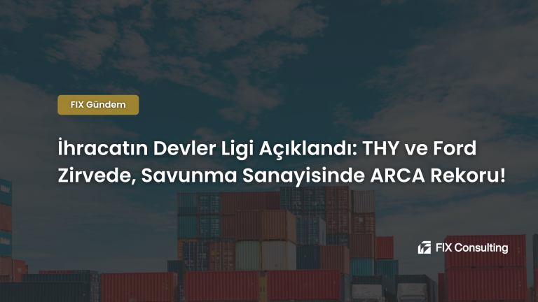 İhracatın Devler Ligi Açıklandı: THY ve Ford Zirvede, Savunma Sanayisinde ARCA Rekoru!