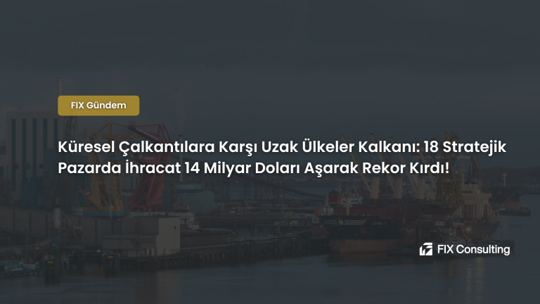 Küresel Çalkantılara Karşı Uzak Ülkeler Kalkanı: 18 Stratejik Pazarda İhracat 14 Milyar Doları Aşarak Rekor Kırdı!