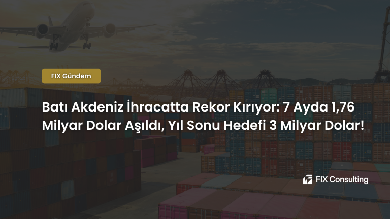 Batı Akdeniz İhracatta Rekor Kırıyor: 7 Ayda 1,76 Milyar Dolar Aşıldı, Yıl Sonu Hedefi 3 Milyar Dolar!