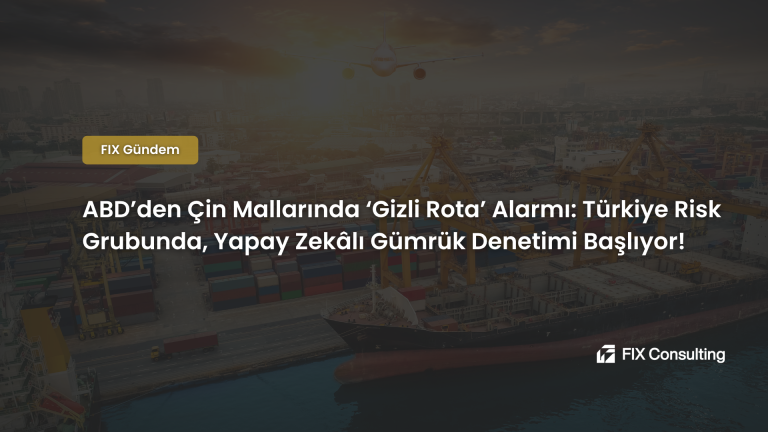 ABD'den Çin Mallarında Gizli Rota Alarmı: Türkiye Risk Grubunda, Yapay Zekâlı Gümrük Denetimi Başlıyor!
