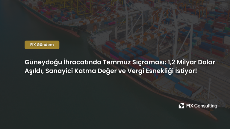 Güneydoğu İhracatında Temmuz Sıçraması: 1,2 Milyar Dolar Aşıldı, Sanayici Katma Değer ve Vergi Esnekliği İstiyor!