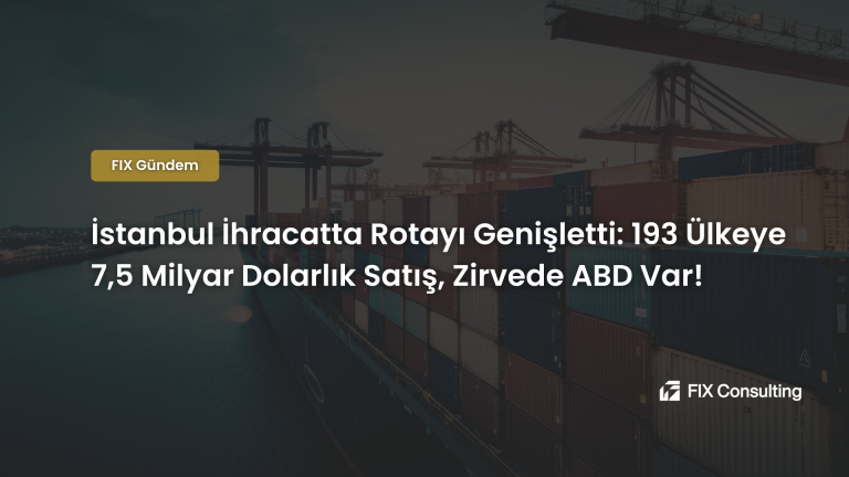 İstanbul İhracatta Rotayı Genişletti: 193 Ülkeye 7,5 Milyar Dolarlık Satış, Zirvede ABD Var!