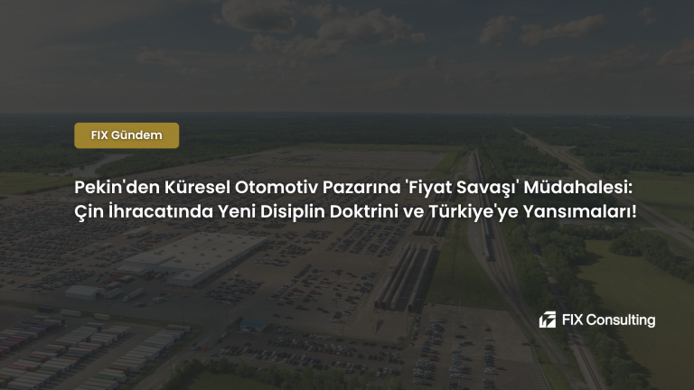 Pekin'den Küresel Otomotiv Pazarına Fiyat Savaşı Müdahalesi: Çin İhracatında Yeni Disiplin Doktrini ve Türkiye'ye Yansımaları!