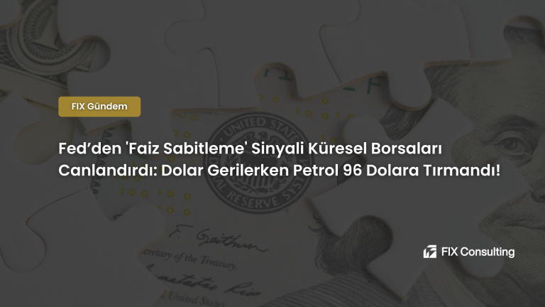Fed'den Faiz Sabitleme Sinyali Küresel Borsaları Canlandırdı: Dolar Gerilerken Petrol 96 Dolara Tırmandı!