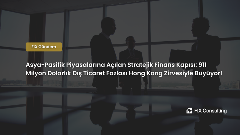 Asya-Pasifik Piyasalarına Açılan Stratejik Finans Kapısı: 911 Milyon Dolarlık Dış Ticaret Fazlası Hong Kong Zirvesiyle Büyüyor!