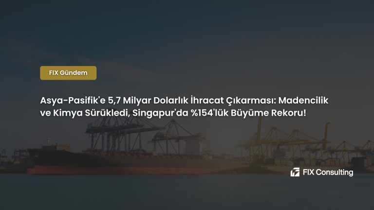 Asya-Pasifik'e 5,7 Milyar Dolarlık İhracat Çıkarması: Madencilik ve Kimya Sürükledi, Singapur'da %154'lük Büyüme Rekoru!