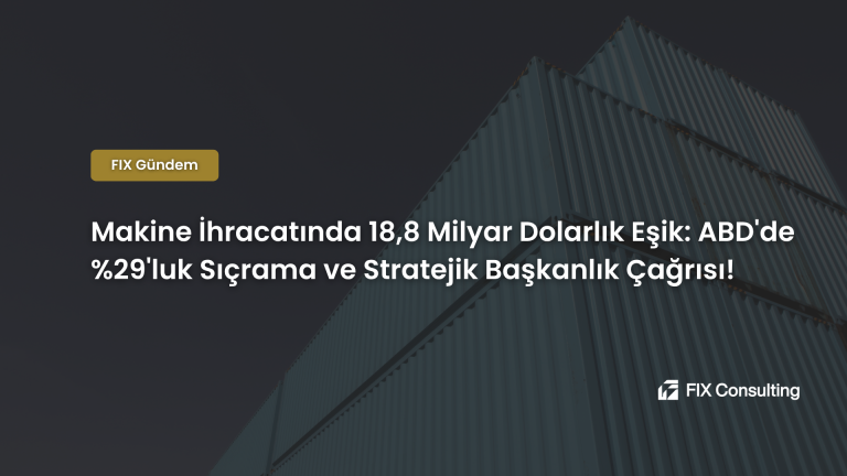 Makine İhracatında 18,8 Milyar Dolarlık Eşik: ABD'de %29'luk Sıçrama ve Stratejik Başkanlık Çağrısı!