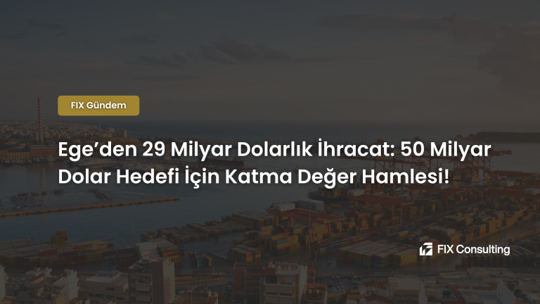 Ege'den 29 Milyar Dolarlık İhracat: 50 Milyar Dolar Hedefi İçin Katma Değer Hamlesi!