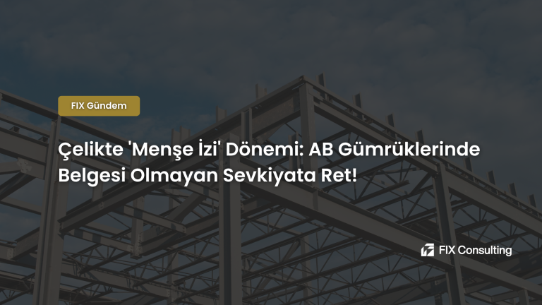 Çelikte Menşe İzi Dönemi: AB Gümrüklerinde Belgesi Olmayan Sevkiyata Ret!
